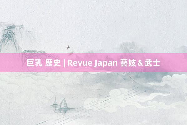 巨乳 歴史 | Revue Japan 藝妓＆武士